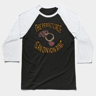 The perfect circle is an onion ring Baseball T-Shirt